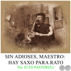 SIN ADIOSES, MAESTRO: HAY SAXO PARA RATO - Por JUAN PASTORIZA - Domingo, 24 de Enero de 2016